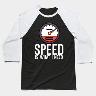 Speed is what i need Baseball T-Shirt